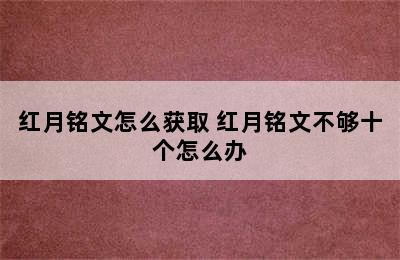 红月铭文怎么获取 红月铭文不够十个怎么办